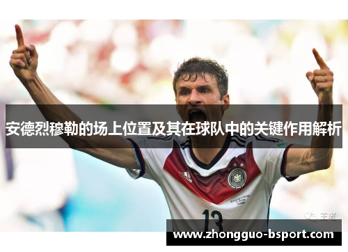 安德烈穆勒的场上位置及其在球队中的关键作用解析