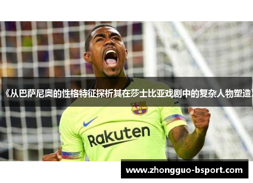 《从巴萨尼奥的性格特征探析其在莎士比亚戏剧中的复杂人物塑造》