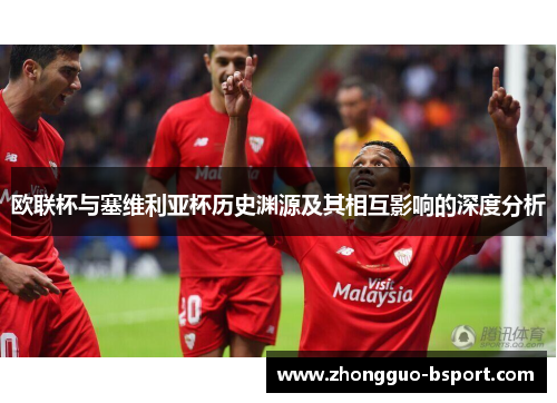 欧联杯与塞维利亚杯历史渊源及其相互影响的深度分析