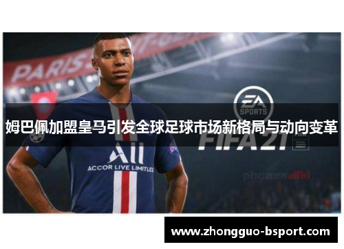 姆巴佩加盟皇马引发全球足球市场新格局与动向变革