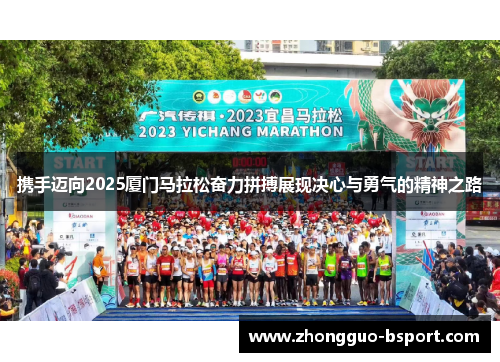 携手迈向2025厦门马拉松奋力拼搏展现决心与勇气的精神之路 携手迈向2025厦门马拉松奋力拼搏展现决心与勇气的精神之路