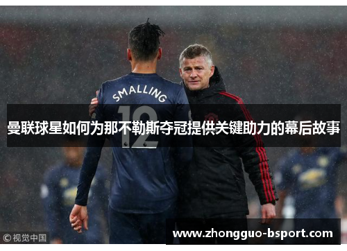曼联球星如何为那不勒斯夺冠提供关键助力的幕后故事 曼联球星如何为那不勒斯夺冠提供关键助力的幕后故事