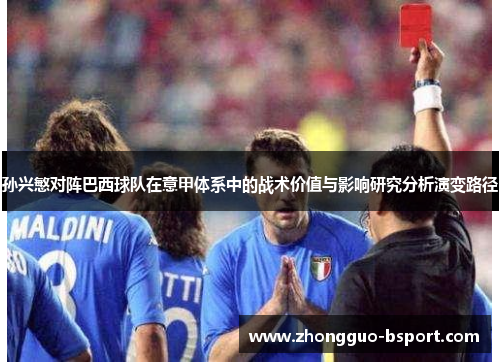 孙兴慜对阵巴西球队在意甲体系中的战术价值与影响研究分析演变路径