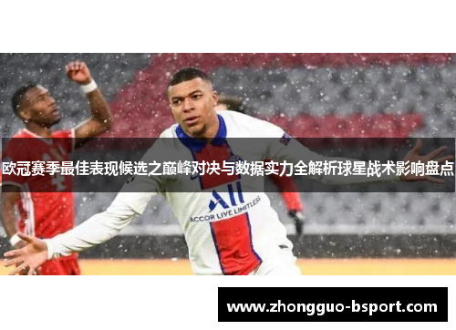 欧冠赛季最佳表现候选之巅峰对决与数据实力全解析球星战术影响盘点