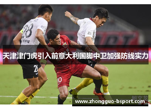 天津津门虎引入前意大利国脚中卫加强防线实力 天津津门虎引入前意大利国脚中卫加强防线实力